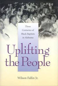 Cover image for Uplifting the People: Three Centuries of Black Baptists in Alabama