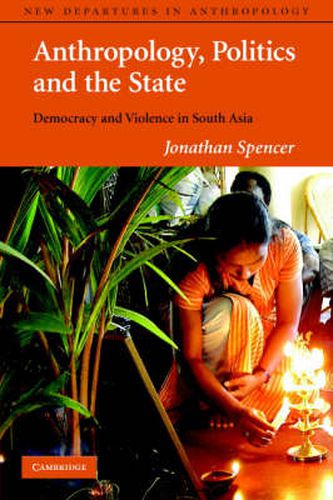 Cover image for Anthropology, Politics, and the State: Democracy and Violence in South Asia