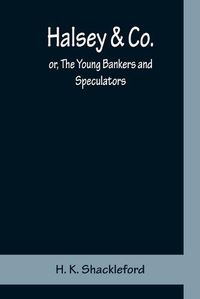 Cover image for Halsey & Co.; or, The Young Bankers and Speculators