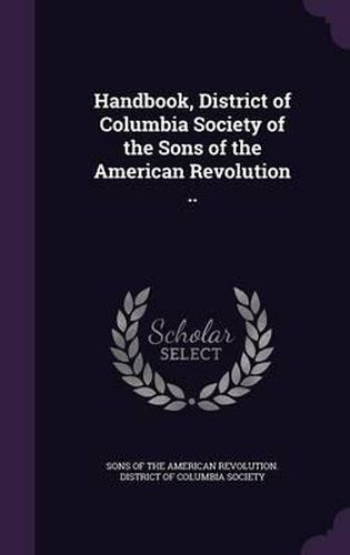 Handbook, District of Columbia Society of the Sons of the American Revolution ..