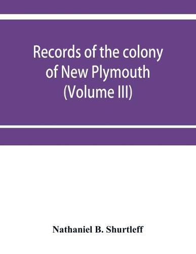 Cover image for Records of the colony of New Plymouth, in New England (Volume III) 1651-1661