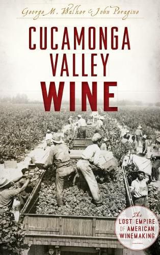 Cover image for Cucamonga Valley Wine: The Lost Empire of American Winemaking