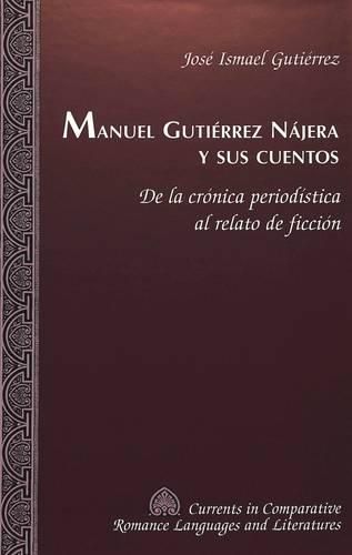 Cover image for Manuel Gutierrez Najera y Sus Cuentos: De la Cronica Periodistica al Relato de Ficcion