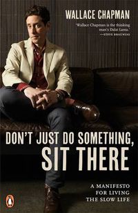 Cover image for Don't Just Do Something, Sit There: A Manifesto for Living the Slow Life