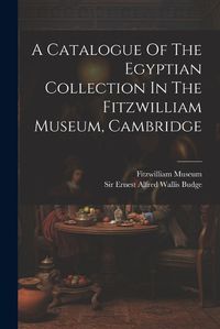 Cover image for A Catalogue Of The Egyptian Collection In The Fitzwilliam Museum, Cambridge