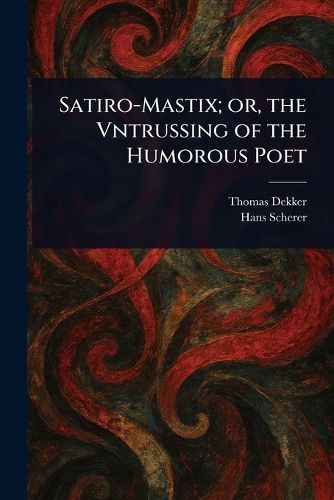 Cover image for Satiro-Mastix; or, the Vntrussing of the Humorous Poet
