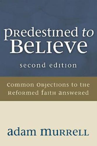 Cover image for Predestined to Believe: Common Objections to the Reformed Faith Answered, Second Edition