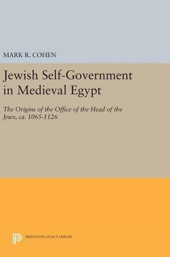 Jewish Self-Government in Medieval Egypt: The Origins of the Office of the Head of the Jews, ca. 1065-1126