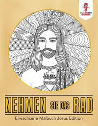 Cover image for Nehmen Sie das Rad: Erwachsene Malbuch Jesus Edition