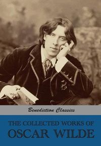 Cover image for The Collected Works of Oscar Wilde (Lady Windermere's Fan; Salome; A Woman Of No Importance; The Importance of Being Earnest; An Ideal Husband; The Picture of Dorian Gray; Lord Arthur Savile's Crime and other stories; Intentions; Essays And Lectures; Miscellan