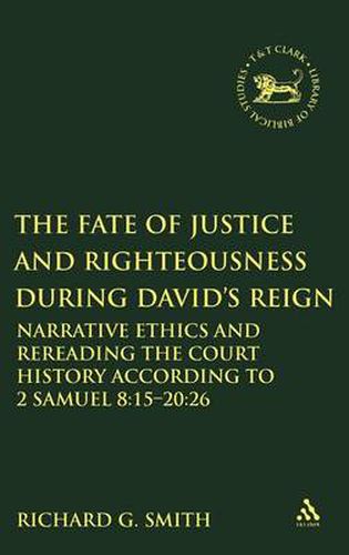 Cover image for The Fate of Justice and Righteousness during David's Reign: Narrative Ethics and Rereading the Court History according to 2 Samuel 8:15-20:26