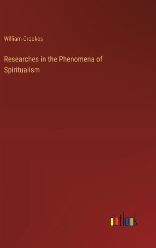 Researches in the Phenomena of Spiritualism