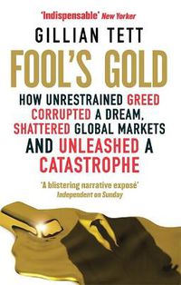 Cover image for Fool's Gold: How Unrestrained Greed Corrupted a Dream, Shattered Global Markets and Unleashed a Catastrophe