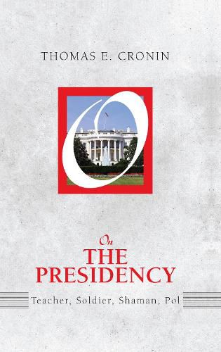 Cover image for On the Presidency: Teacher, Soldier, Shaman, Pol