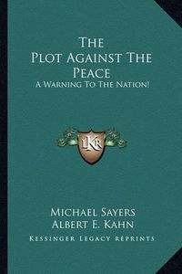 Cover image for The Plot Against the Peace: A Warning to the Nation!