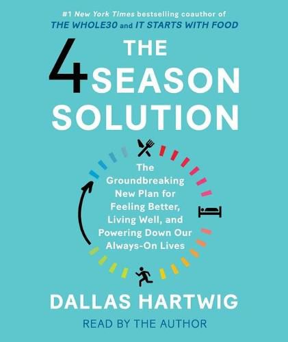 The 4 Season Solution: A Groundbreaking New Plan for Feeling Better, Living Well, and Powering Down Our Always-On Lives