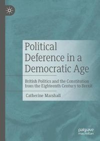 Cover image for Political Deference in a Democratic Age: British Politics and the Constitution from the Eighteenth Century to Brexit