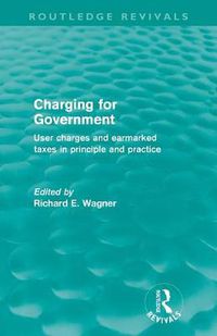 Cover image for Charging for Government (Routledge Revivals): User charges and earmarked taxes in principle and practice