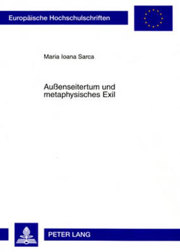 Aussenseitertum Und Metaphysisches Exil: Eine Vergleichende Auseinandersetzung Mit Den Werken Emil Ciorans Und Josef Winklers