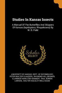 Cover image for Studies In Kansas Insects: A Manual Of The Butterflies And Skippers Of Kansas (lepidoptera, Rhopalocera) By W. D. Field