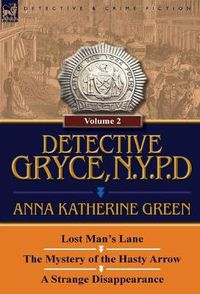 Cover image for Detective Gryce, N. Y. P. D.: Volume: 2-Lost Man's Lane, the Mystery of the Hasty Arrow and a Strange Disappearance