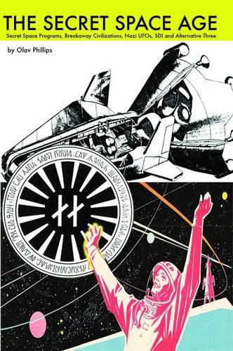 Cover image for Secret Space Age: Secret Space Programs, Breakaway Civilizations, Nazi Ufos, SDI and Alternative Three
