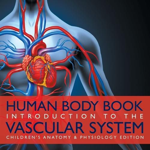 Cover image for Human Body Book Introduction to the Vascular System Children's Anatomy & Physiology Edition