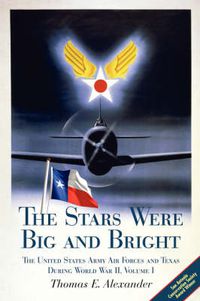 Cover image for The Stars Were Big and Bright v. I: The United States Army Air Forces and Texas During World War II