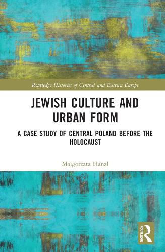 Cover image for Jewish Culture and Urban Form: A Case Study of Central Poland before the Holocaust