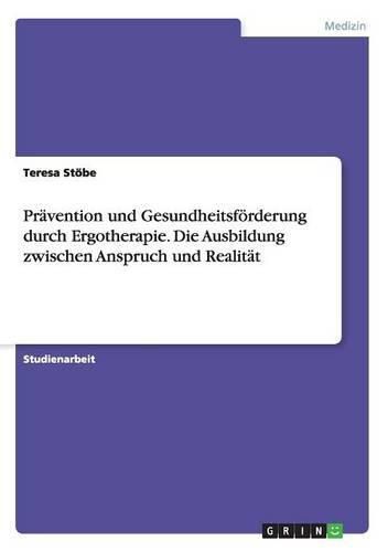 Cover image for Pravention und Gesundheitsfoerderung durch Ergotherapie. Die Ausbildung zwischen Anspruch und Realitat