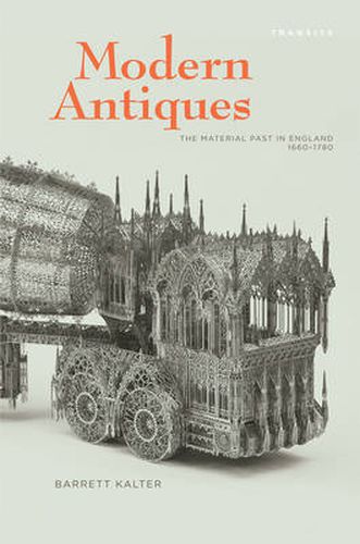 Cover image for Modern Antiques: The Material Past in England, 1660-1780