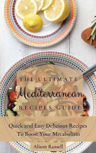 The Ultimate Mediterranean Recipes Guide: Quick and Easy Delicious Recipes to Boost Your Metabolism