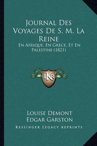 Journal Des Voyages de S. M. La Reine: En Afrique, En Grece, Et En Palestine (1821)