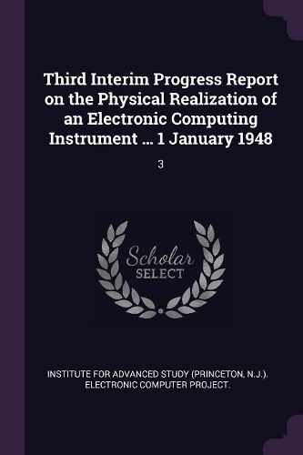 Cover image for Third Interim Progress Report on the Physical Realization of an Electronic Computing Instrument ... 1 January 1948