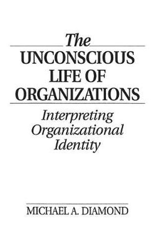 The Unconscious Life of Organizations: Interpreting Organizational Identity