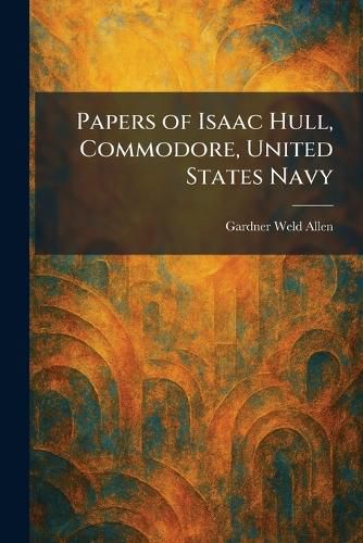 Cover image for Papers of Isaac Hull, Commodore, United States Navy