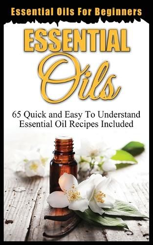 Cover image for Essential Oils for Beginners: Quick and Easy to Understand Essential Oil Recipes Included