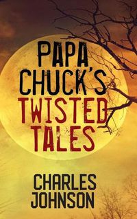 Cover image for Papa Chuck's Twisted Tales