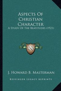 Cover image for Aspects of Christian Character: A Study of the Beatitudes (1921)