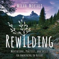 Cover image for Rewilding: Meditations, Practices, and Skills for Awakening in Nature