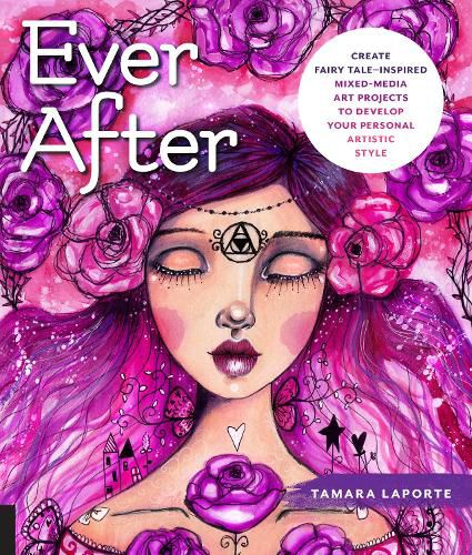 Cover image for Ever After: Create Fairy Tale-Inspired Mixed-Media Art Projects to Develop Your Personal Artistic Style