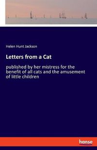 Cover image for Letters from a Cat: published by her mistress for the benefit of all cats and the amusement of little children