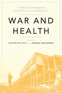 Cover image for War and Health: The Medical Consequences of the Wars in Iraq and Afghanistan