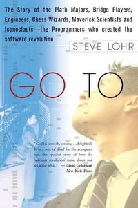 Cover image for Go to: The Story of the Math Majors, Bridge Players, Engineers, Chess Wizards, Maverick Scientists and Iconoclasts - the Programmers Who Created the Software Revolution