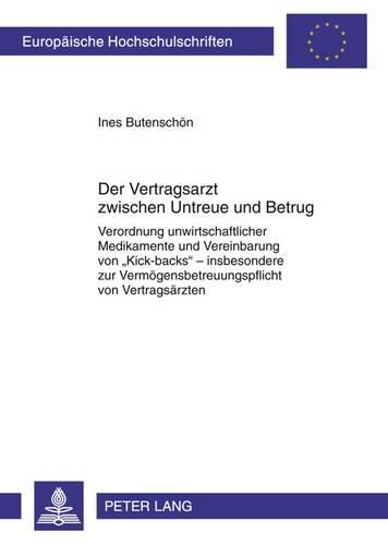 Cover image for Der Vertragsarzt Zwischen Untreue Und Betrug: Verordnung Unwirtschaftlicher Medikamente Und Vereinbarung Von  Kick-Backs  - Insbesondere Zur Vermoegensbetreuungspflicht Von Vertragsaerzten