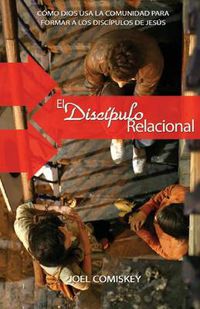 Cover image for El Discipulo Relacional: Como Dios Usa La Comunidad Para Formar a Los Discipulos De Jesus