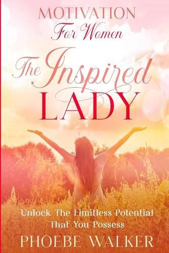 Cover image for Motivation For Women: The Inspired Lady - Unlock The Limitless Potential That You Possess