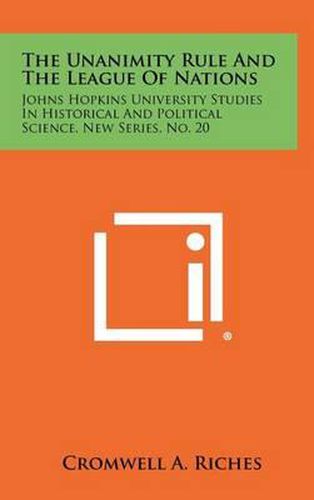 The Unanimity Rule and the League of Nations: Johns Hopkins University Studies in Historical and Political Science, New Series, No. 20