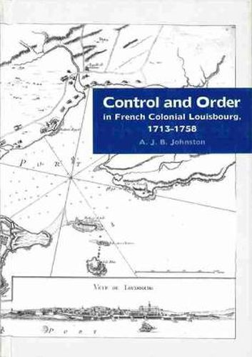 Cover image for Control and Order in French Colonial Louisbourg, 1713-1758