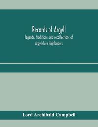 Cover image for Records of Argyll; legends, traditions, and recollections of Argyllshire Highlanders, collected chiefly from the Gaelic, with notes on the antiquity of the dress, clan colours, or tartans, of the Highlanders